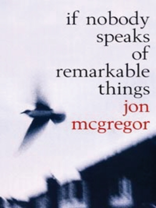 Title details for If Nobody Speaks of Remarkable Things by Jon McGregor - Available